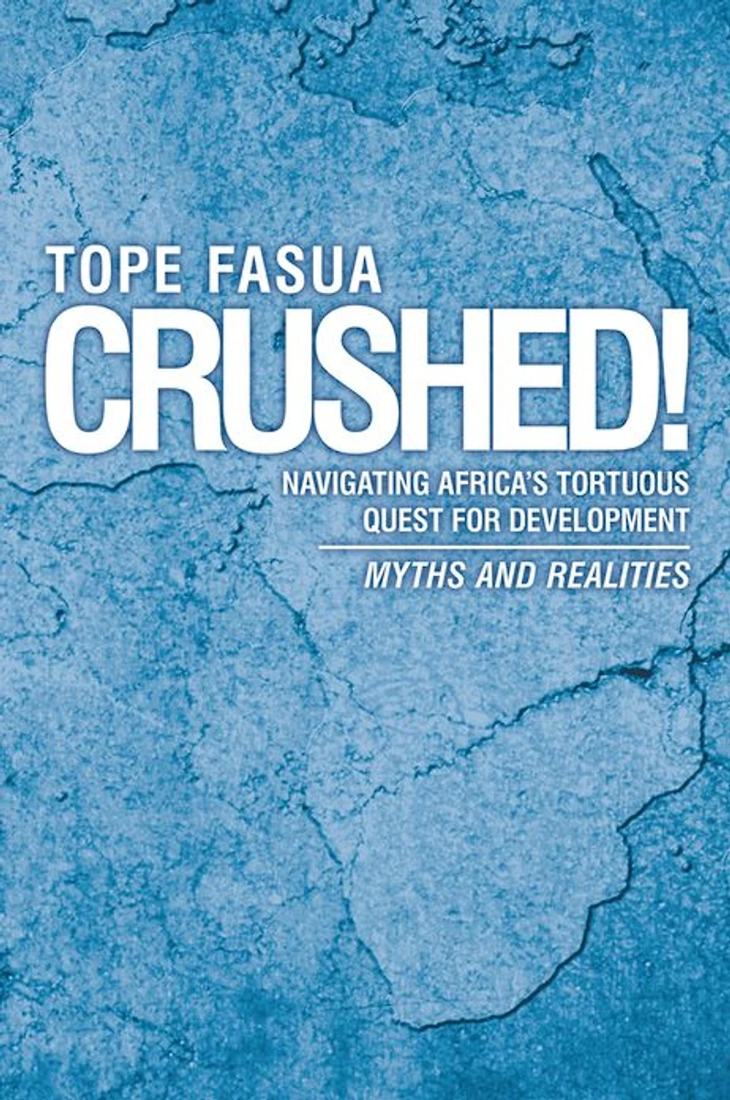 Crushed!: Navigating Africa's Tortuous Quest for Development - Myths and Realities