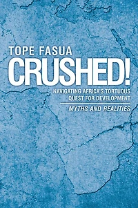 Crushed!: Navigating Africa's Tortuous Quest for Development - Myths and Realities