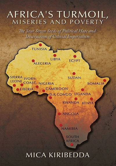 Africa's Turmoil, Miseries and Poverty: The Sour Sown Seeds of Political Hate and Destruction of Colonial Imperialism