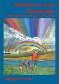 Rainbows and Teardrops: Inside The Heart and Mind of a Child
