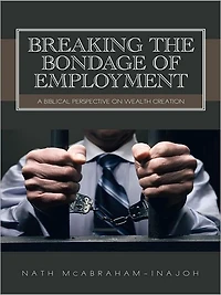 BREAKING THE BONDAGE OF EMPLOYMENT: A Biblical Perspective on Wealth Creation