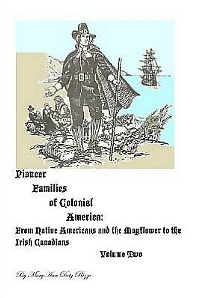 Pioneer Families of Colonial America Volume Two: From Native Americans and the Mayflower to the Irish Canadians