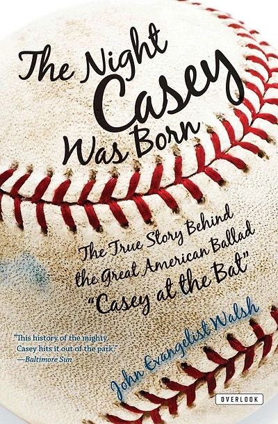 The Night Casey Was Born: The True Story Behind the Great American Ballad "Casey at the Bat"