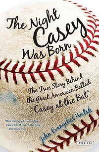 The Night Casey Was Born: The True Story Behind the Great American Ballad "Casey at the Bat"