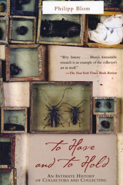 To Have and to Hold: An Intimate History Of Collectors and Collecting
