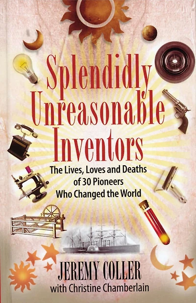 Splendidly Unreasonable Inventors: The Lives, Loves, and Deaths of 30 Pioneers Who Changed the World