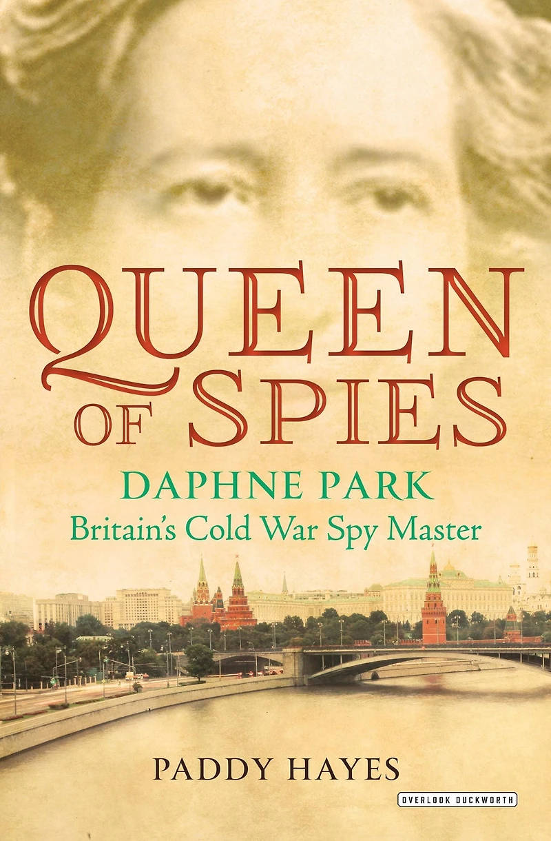 Queen of Spies: Daphne Park, Britain's Cold War Spy Master