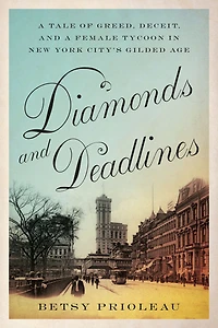 Diamonds and Deadlines: a Tale of Greed, Deceit, Female Tycoon New York City's Gilded Age