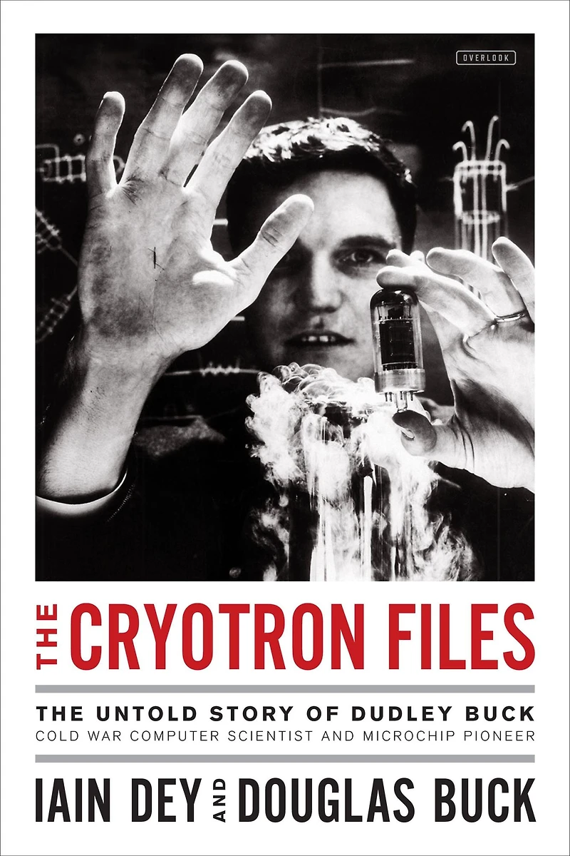 The Cryotron Files: Untold Story of Dudley Buck, Cold War Computer Scientist and Microchip Pioneer