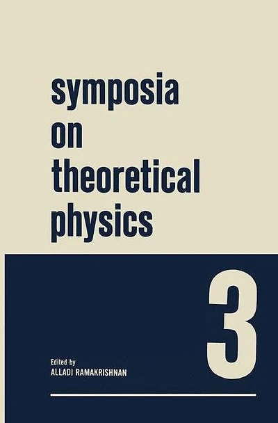 Symposia on Theoretical Physics 3: Lectures presented at the 1964 Summer School of the Institute of Mathematical Sciences Madras, India