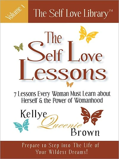 The Self Love Lessons: 7 Lessons Every Woman Must Learn about Herself and the Power of Womanhood