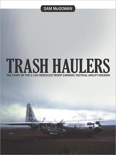 Trash Haulers: the Story of C-130 Hercules Troop Carrier/Tactical Airlift Mission