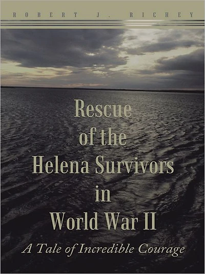 Rescue of the Helena Survivors in World War II: A Tale of Incredible Courage