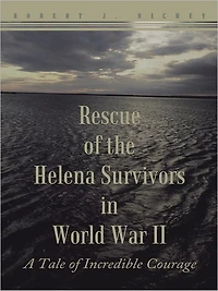 Rescue of the Helena Survivors in World War II: A Tale of Incredible Courage