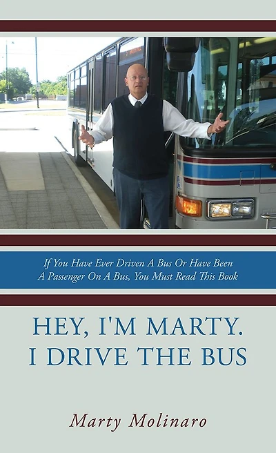 Hey, I'm Marty. I drive the bus: If You Have Ever Driven A Bus Or Have Been A Passenger On A Bus, You Must Read This Book