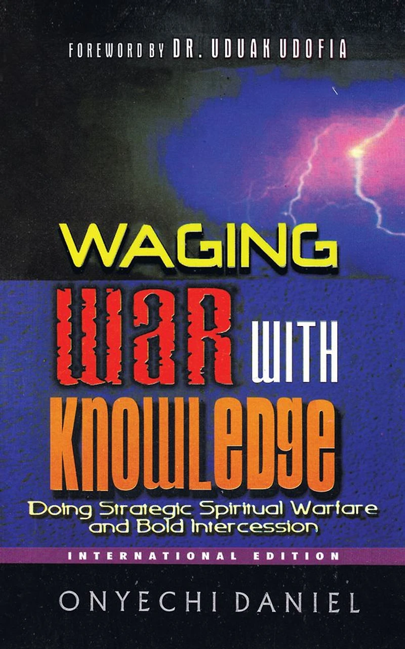 Waging War With Knowledge: Doing strategic spiritual warfare and bold intercession