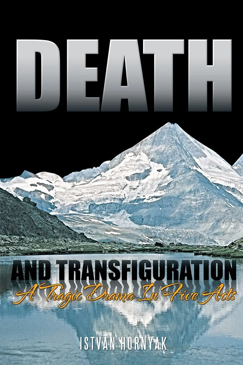 Death and Transfiguration: A Tragic Drama In Five Acts