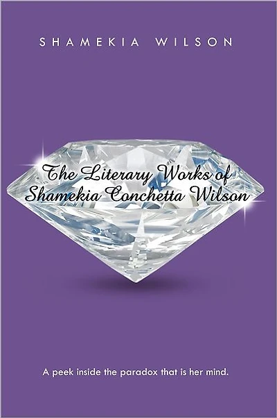 The Literary Works of Shamekia Conchetta Wilson: A Peek Inside the Paradox That Is Her Mind.