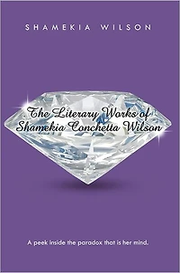 The Literary Works of Shamekia Conchetta Wilson: A Peek Inside the Paradox That Is Her Mind.