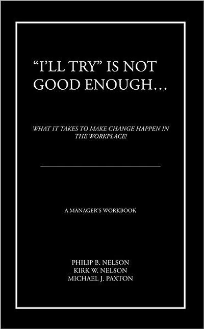 "I'll Try" Is Not Good Enough ...: What It Takes to Make Change Happen in the Workplace!