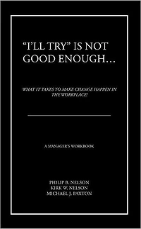 "I'll Try" Is Not Good Enough ...: What It Takes to Make Change Happen in the Workplace!