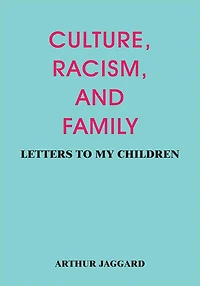 CULTURE, RACISM, AND FAMILY: LETTERS TO MY CHILDREN