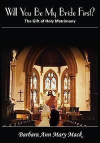 Will You Be My Bride First?: The Gift of Holy Matrimony