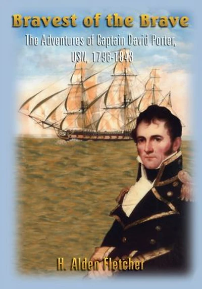 Bravest of the Brave: The Adventures of Captain David Porter, USN, 1796-1843