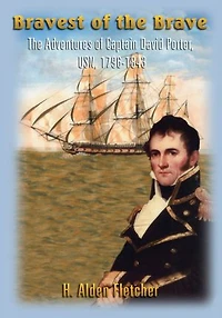 Bravest of the Brave: The Adventures of Captain David Porter, USN, 1796-1843