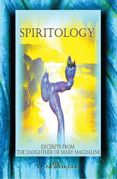 Spiritology: Excerpts From The Daughter Of Mary Magdaline
