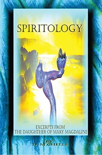 Spiritology: Excerpts From The Daughter Of Mary Magdaline