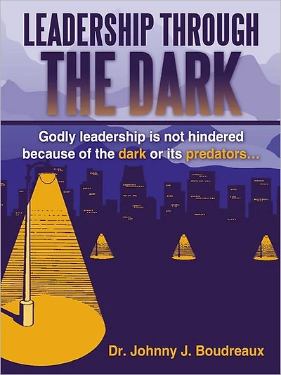 Leadership Through The Dark: Godly leadership is not hindered because of the dark or its predators...