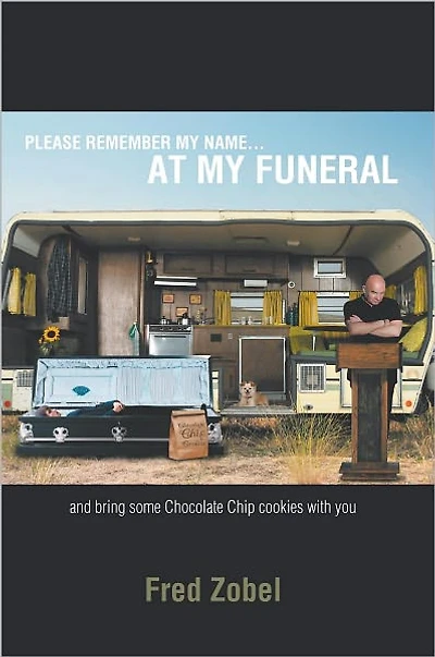 PLEASE REMEMBER MY NAME...AT MY FUNERAL: and bring some Chocolate Chip cookies with you