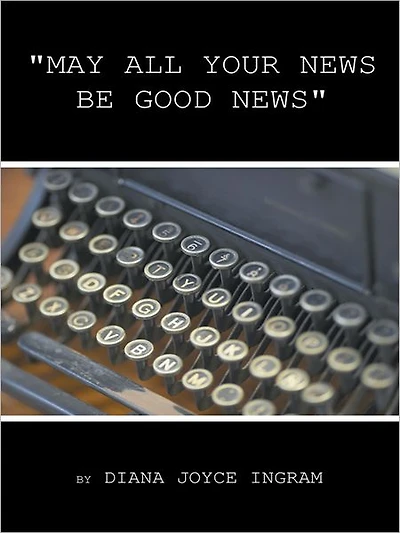 "MAY ALL YOUR NEWS BE GOOD NEWS"