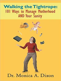 Walking the Tightrope: 101 Ways to Manage Motherhood AND Your Sanity