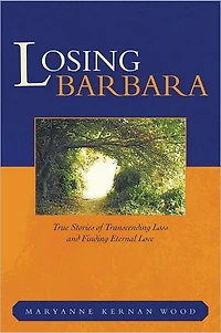 Losing Barbara: True Stories of Transcending Loss and Finding Eternal Love