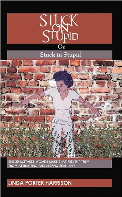 Stuck on Stupid or Stuck in Stupid: The 25 mistakes women make that prevent them from attracting and keeping real love