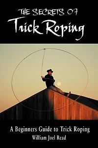 The Secrets of Trick Roping: A Beginners Guide to Trick Roping