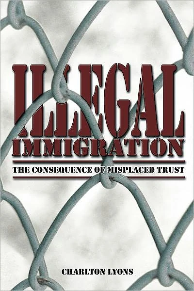 ILLEGAL IMMIGRATION: THE CONSEQUENCE OF MISPLACED TRUST