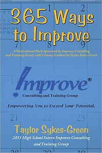 365 Ways to Improve: A Motivational Work Sponsored by Improve Consulting and Training Group with Literary Content by Taylor Sykes-Green