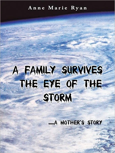 A Family Survives the Eye of the Storm: .....a Mother's Story