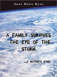 A Family Survives the Eye of the Storm: .....a Mother's Story