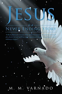 Jesus is a Never Ending Story: "A Book filled with Genuine Holy Spirit Encounters, entrusted in the hands of a chosen Servant who has never experienced, the gift of speaking in other/unknown tongues"