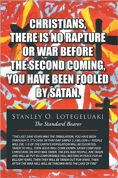 CHRISTIANS, THERE IS NO RAPTURE OR WAR BEFORE THE SECOND COMING, YOU HAVE BEEN FOOLED BY SATAN