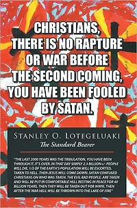 CHRISTIANS, THERE IS NO RAPTURE OR WAR BEFORE THE SECOND COMING, YOU HAVE BEEN FOOLED BY SATAN