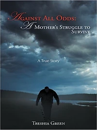 Against All Odds: A Mother's Struggle to Survive: A True Story