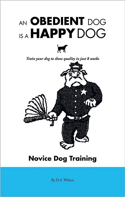 An Obedient Dog Is A Happy Dog: Train your dog to show quality in just 8 weeks