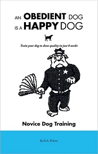 An Obedient Dog Is A Happy Dog: Train your dog to show quality in just 8 weeks