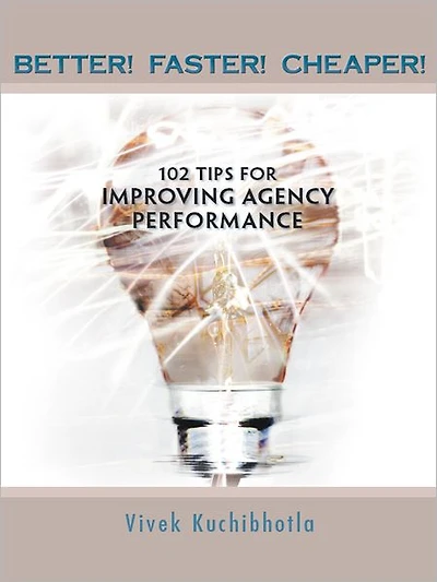 BETTER! FASTER! CHEAPER!: 102 TIPS FOR IMPROVING AGENCY PERFORMANCE