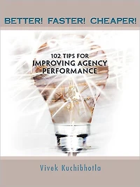 BETTER! FASTER! CHEAPER!: 102 TIPS FOR IMPROVING AGENCY PERFORMANCE